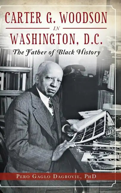 Carter G. Woodson in Washington, D.C.: The Father of Black History - Hardcover