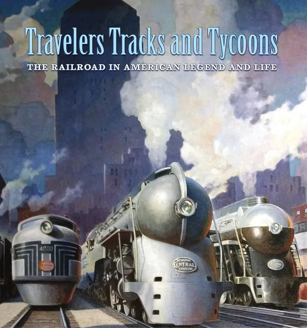 Travelers, Tracks, and Tycoons: The Railroad in American Legend and Life: From the Barriger Railroad Historical Collection of the St. Louis Mercantile - Paperback