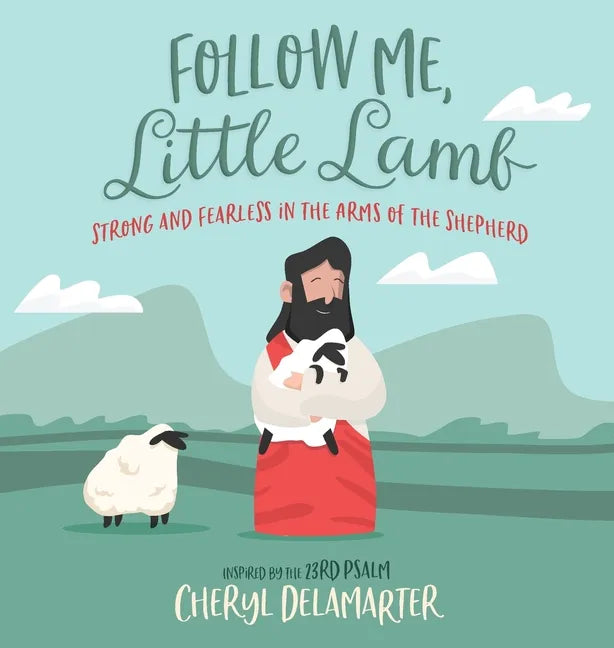 Follow Me, Little Lamb: Strong and Fearless in the Arms of the Shepherd - Hardcover