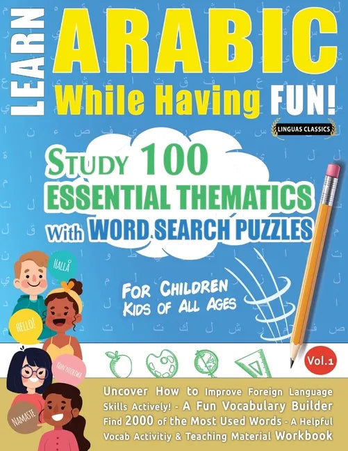 Learn Arabic While Having Fun! - For Children: KIDS OF ALL AGES - STUDY 100 ESSENTIAL THEMATICS WITH WORD SEARCH PUZZLES - VOL.1 - Uncover How to Impr - Paperback