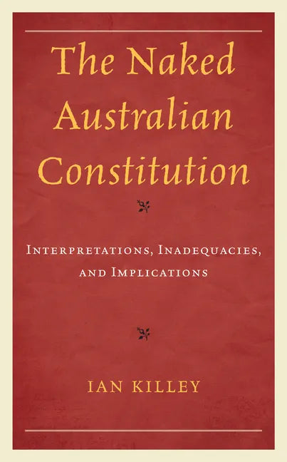 The Naked Australian Constitution: Interpretations, Inadequacies, and Implications - Hardcover