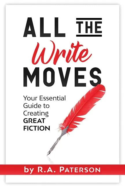 All the Write Moves: Your Essential Guide to Creating Great Fiction - Paperback