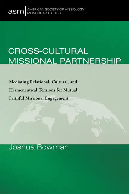 Cross-Cultural Missional Partnership: Mediating Relational, Cultural, and Hermeneutical Tensions for Mutual, Faithful Missional Engagement - Paperback