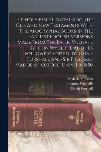 The Holy Bible Containing The Old And New Testaments With The Apocryphal Books In The Earliest English Versions Made From The Latin Vulgate By John Wy - Paperback