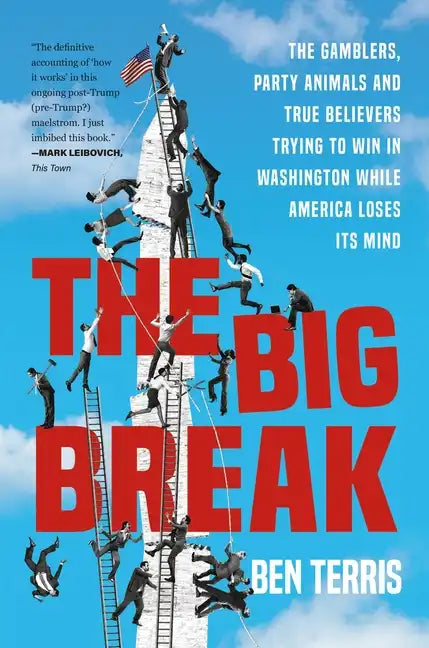 The Big Break: The Gamblers, Party Animals, and True Believers Trying to Win in Washington While America Loses Its Mind - Hardcover