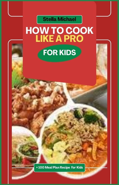 How to Cook Like A PRO for Kids: "Junior Chefs Unleashed: Mastering the Art of Cooking Like a Pro for Kids - Paperback