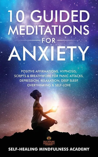 10 Guided Meditations For Anxiety: Positive Affirmations, Hypnosis, Scripts & Breathwork For Panic Attacks, Depression, Relaxation, Deep Sleep, Overth - Paperback