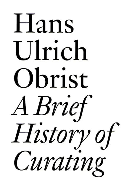 A Brief History of Curating: By Hans Ulrich Obrist - Paperback