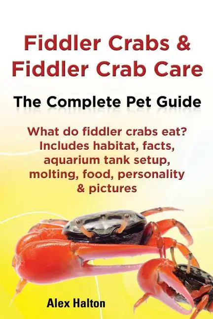 Fiddler Crabs & Fiddler Crab Care. Complete Pet Guide. What Do Fiddler Crabs Eat? Includes Habitat, Facts, Aquarium Tank Setup, Molting, Food, Persona - Paperback