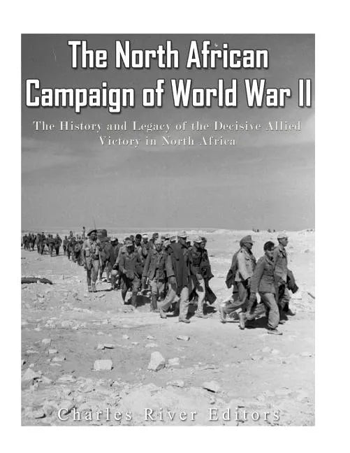 The North African Campaign of World War II: The History and Legacy of the Decisive Allied Victory in North Africa - Paperback