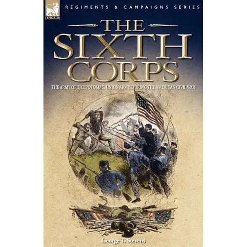 The Sixth Corps: The Army of the Potomac, Union Army, During the American Civil War - Paperback