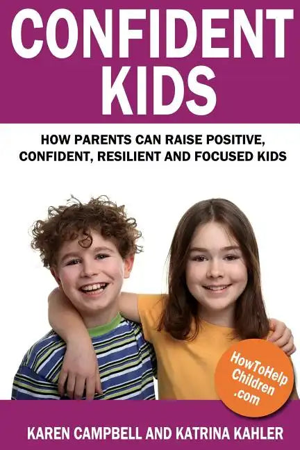 Confident Kids: How Parents Can Raise Positive, Confident, Resilient and Focused Kids - Paperback