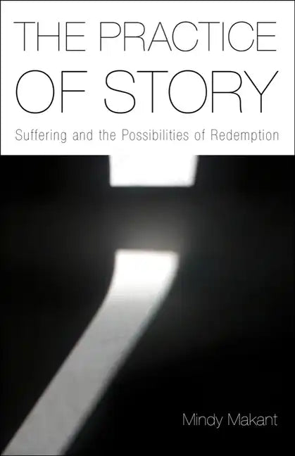 The Practice of Story: Suffering and the Possibilities of Redemption - Hardcover