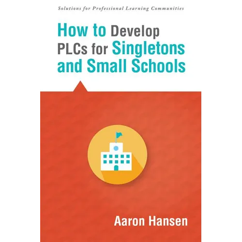 How to Develop Plcs for Singletons and Small Schools: (Creating Vertical, Virtual, and Interdisciplinary Teams to Eliminate Teacher Isolation) - Paperback