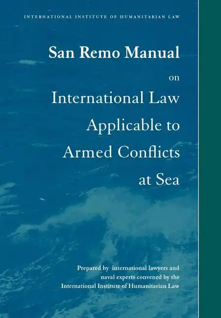 San Remo Manual on International Law Applicable to Armed Conflicts at Sea: International Institute of Humanitarian Law - Paperback
