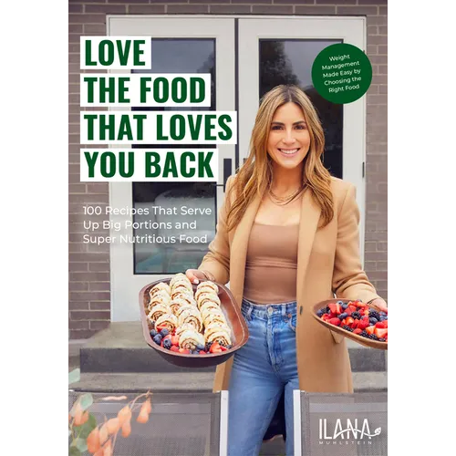Love the Food That Loves You Back: 100 Recipes That Serve Up Big Portions and Super Nutritious Food (Cookbook for Nutrition, Weight Management) - Hardcover