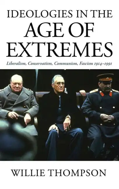 Ideologies in the Age of Extremes: Liberalism, Conservatism, Communism, Fascism 1914-1991 - Paperback