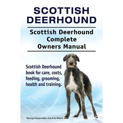 Scottish Deerhound. Scottish Deerhound Complete Owners Manual. Scottish Deerhound book for care, costs, feeding, grooming, health and training. - Paperback