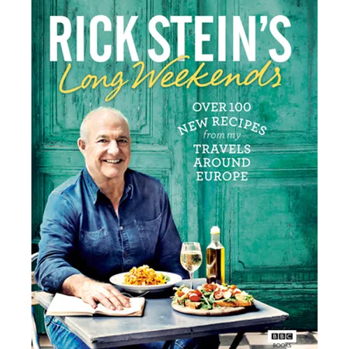 Rick Stein's Long Weekends: Over 100 New Recipes from My Travels Around Europe - Hardcover