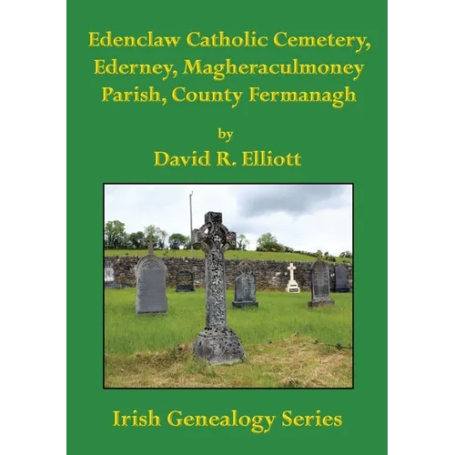 Edenclaw Catholic Cemetery, Ederney, Magheraculmoney Parish, County Fermanagh - Paperback