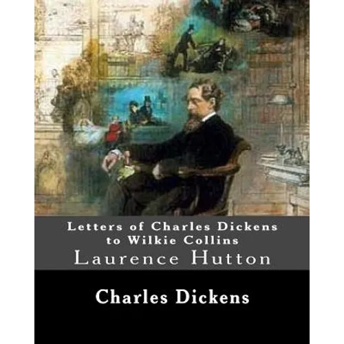 Letters of Charles Dickens to Wilkie Collins. By: Charles Dickens, By: Wilkie Collins, edited By: Laurence Hutton: Laurence Hutton (1843 - June 10, 19 - Paperback