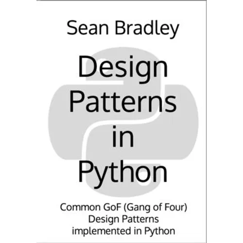Design Patterns in Python: Common GOF (Gang of Four) Design Patterns implemented in Python - Paperback