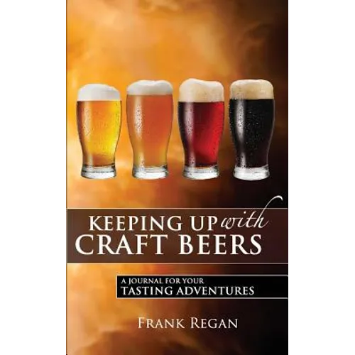 Keeping Up with Craft Beers: A Journal for Your Tasting Adventures - Paperback