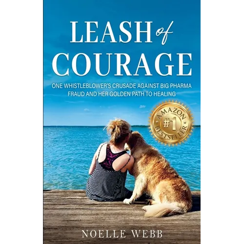Leash of Courage: One Whistleblower's Crusade Against Big Pharma Fraud & Her Golden Path to Healing - Paperback