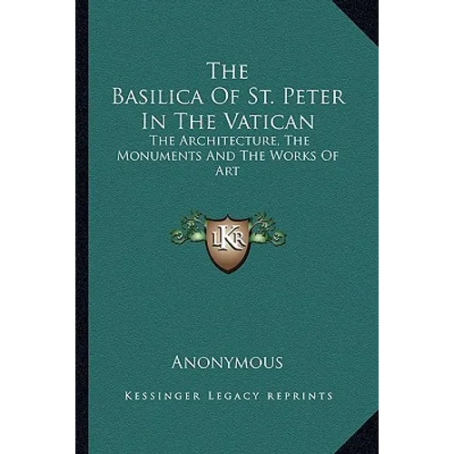 The Basilica Of St. Peter In The Vatican: The Architecture, The Monuments And The Works Of Art - Paperback