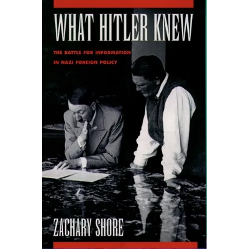 What Hitler Knew: The Battle for Information in Nazi Foreign Policy - Paperback