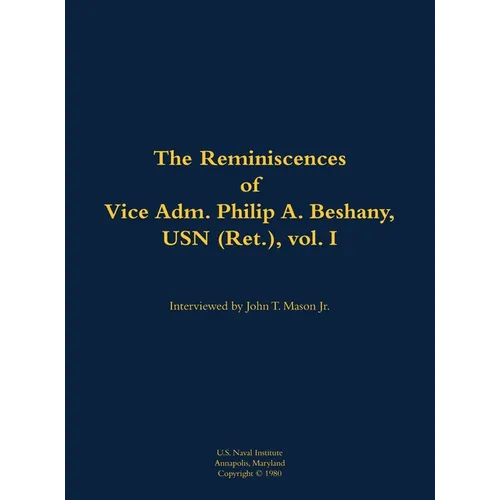 The Reminiscences of Vice Adm. Philip A. Beshany, USN (Ret.), Vol. I: 1914-2011 - Hardcover