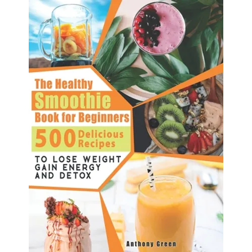 The Healthy Smoothie Book for Beginners: 500 Delicious Recipes to Lose Weight, Gain Energy and Detox - Paperback