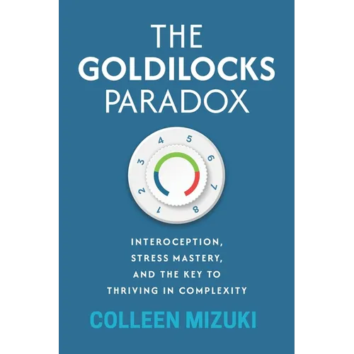 The Goldilocks Paradox: Interoception, Stress Mastery, and the Key to Thriving in Complexity - Paperback
