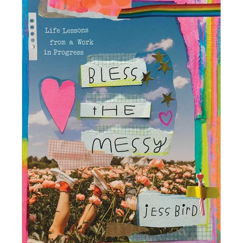 Bless the Messy: Life Lessons from a Work in Progress - Hardcover