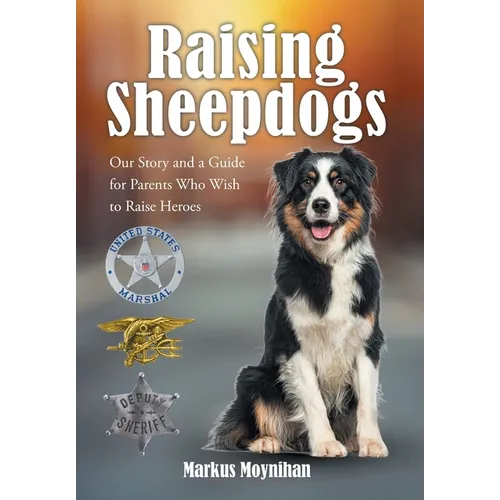 Raising Sheepdogs: Our Story and a Guide for Parents Who Wish to Raise Heroes - Hardcover