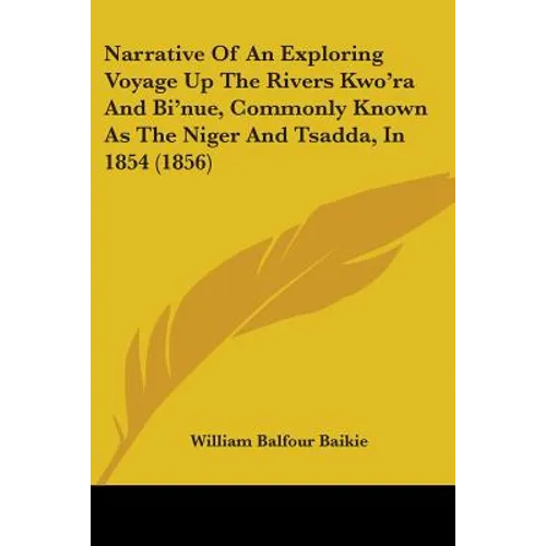 Narrative Of An Exploring Voyage Up The Rivers Kwo'ra And Bi'nue, Commonly Known As The Niger And Tsadda, In 1854 (1856)