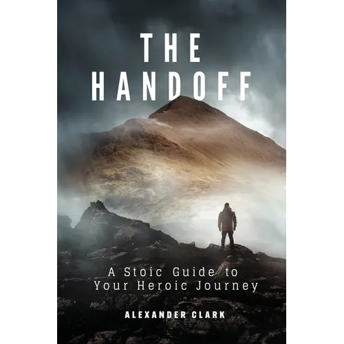 The Handoff: A Stoic Guide to Your Heroic Journey