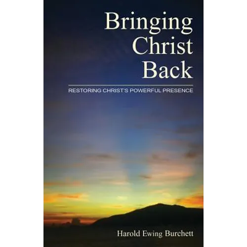 Bringing Christ Back: Restoring Christ's Powerful Presence - Paperback