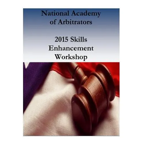 National Academy of Arbitrators: 2015 Skills Enhancement Workshop - Paperback
