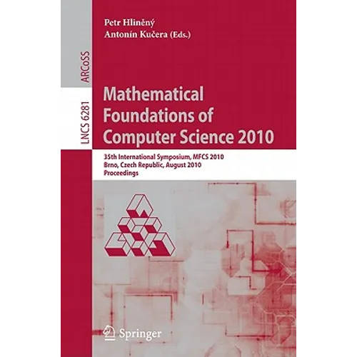 Mathematical Foundations of Computer Science 2010: 35th International Symposium, MFCS 2010, Brno, Czech Republic, August 23-27, 2010, Proceedings - Paperback
