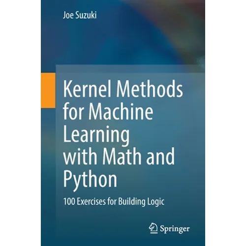 Kernel Methods for Machine Learning with Math and Python: 100 Exercises for Building Logic