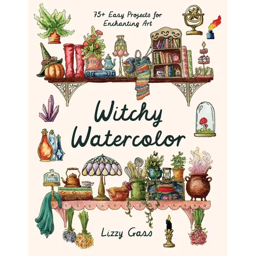 Witchy Watercolor: 75+ Easy Projects for Enchanting Art - Paperback