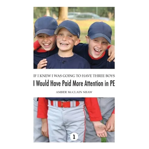 If I Knew I Was Going to Have Three Boys, I Would Have Paid More Attention in PE: Volume 1 - Hardcover