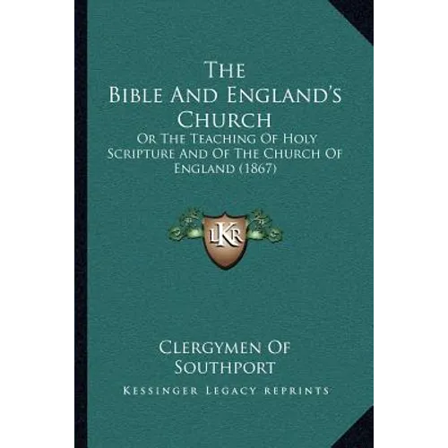 The Bible And England's Church: Or The Teaching Of Holy Scripture And Of The Church Of England (1867)