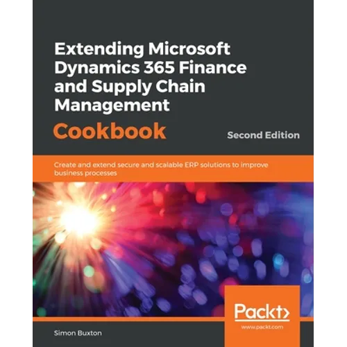 Extending Microsoft Dynamics 365 Finance and Supply Chain Management Cookbook, Second Edition - Paperback