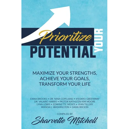 Prioritize Your Potential: Maximize Your Strengths, Achieve Your Goals, Transform Your Life - Paperback