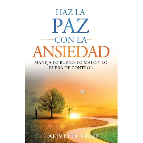 Haz La Paz Con La Ansiedad: Maneja lo bueno, lo malo y lo fuera de control - Paperback