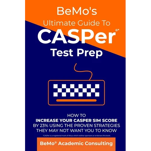 BeMo's Ultimate Guide to CASPer Test Prep: How to Increase Your CASPer SIM Score by 23% Using the Proven Strategies They May Not Want You to Know - Paperback