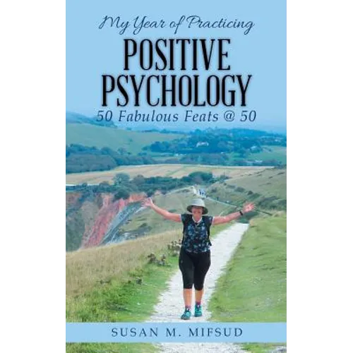 My Year of Practicing Positive Psychology: 50 Fabulous Feats @ 50 - Paperback