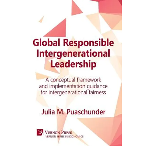 Global Responsible Intergenerational Leadership: A Conceptual Framework and Implementation Guidance for Intergenerational Fairness - Paperback